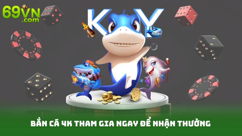 Bắn Cá 4K - Săn Cá Chuẩn 4K, Rinh Thưởng Khủng 2 Bắn Cá 4K tham gia ngay để nhận thưởng
