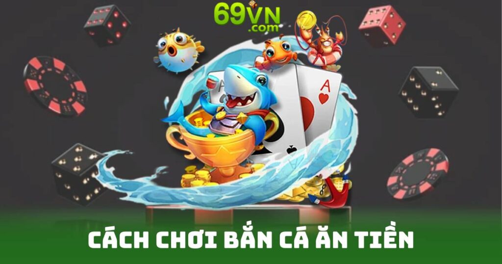 Cách Chơi Bắn Cá Ăn Tiền