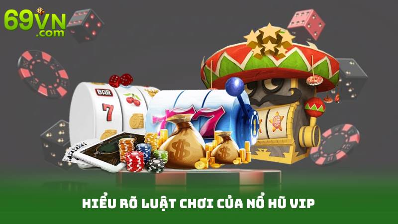 Nổ Hũ VIP - Đẳng Cấp Thắng Lớn Dành Riêng Cho Bạn 4 Hiểu rõ luật chơi của Nổ hũ VIP