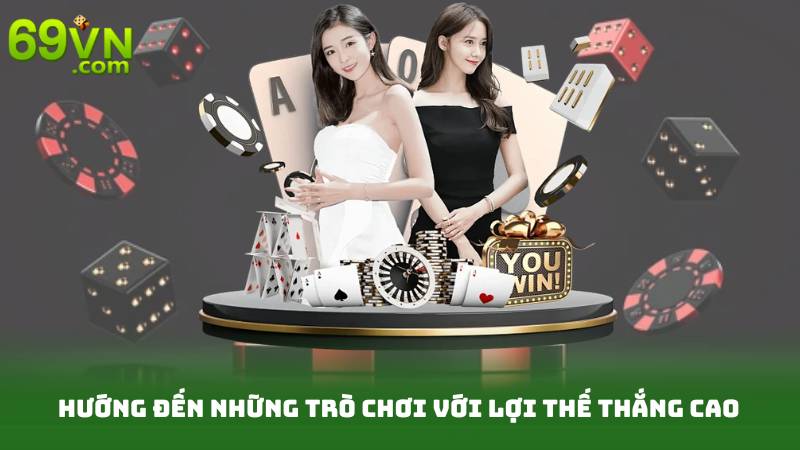 Hướng đến những trò chơi với lợi thế thắng cao